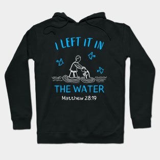 I Left It In The Water Baptism Christian Hoodie